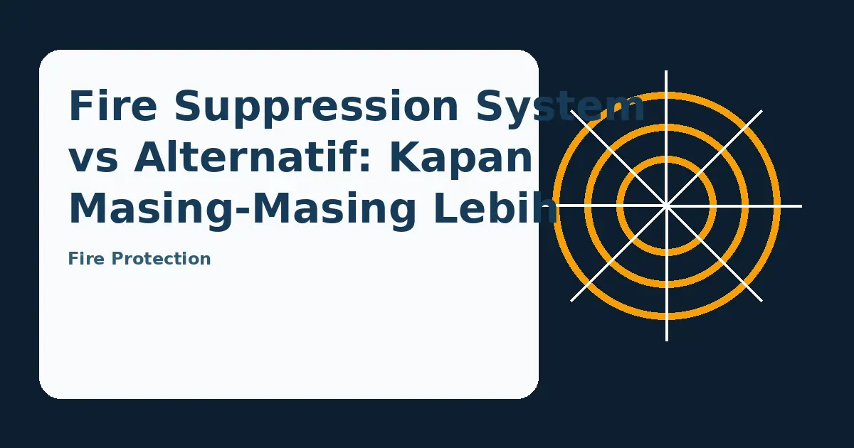 Ilustrasi panduan Fire Suppression System vs Alternatif: Kapan Masing-Masing Lebih Tepat?