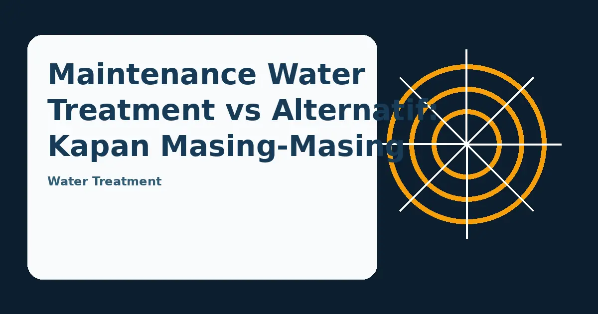 Ilustrasi panduan Maintenance Water Treatment vs Alternatif: Kapan Masing-Masing Lebih Tepat?
