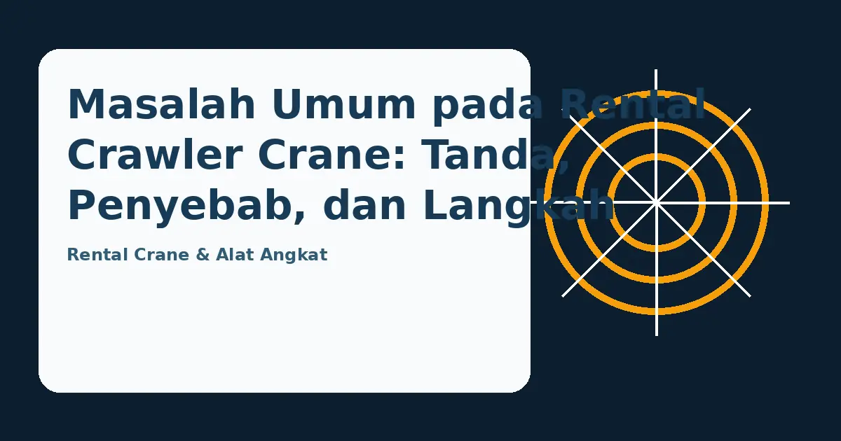 Ilustrasi panduan Masalah Umum pada Rental Crawler Crane: Tanda, Penyebab, dan Langkah Awal