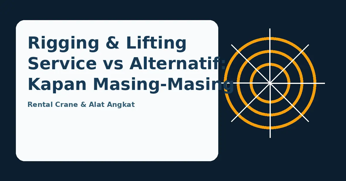 Ilustrasi panduan Rigging & Lifting Service vs Alternatif: Kapan Masing-Masing Lebih Tepat?